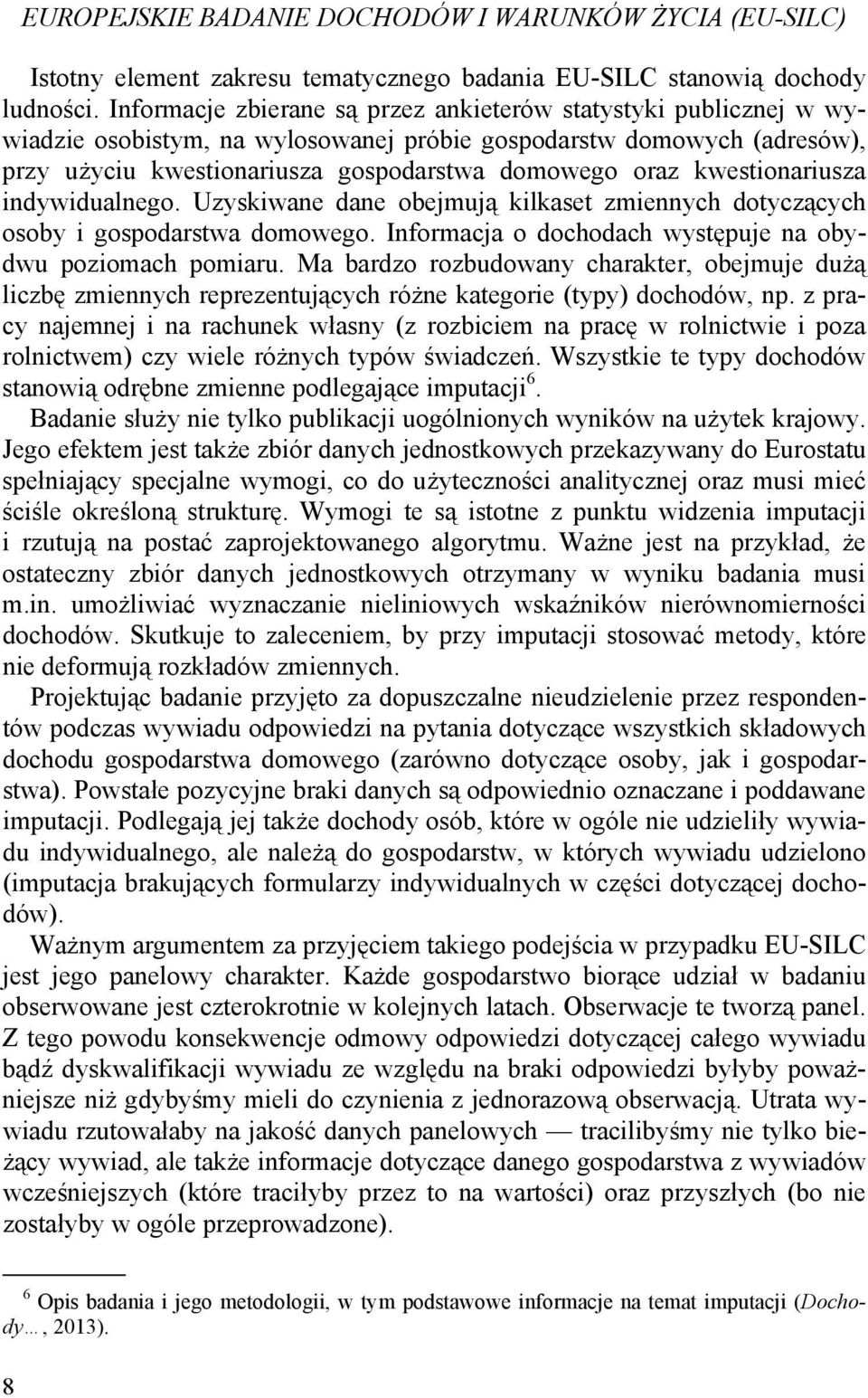 kwestionariusza indywidualnego. Uzyskiwane dane obejmują kilkaset zmiennych dotyczących osoby i gospodarstwa domowego. Informacja o dochodach występuje na obydwu poziomach pomiaru.