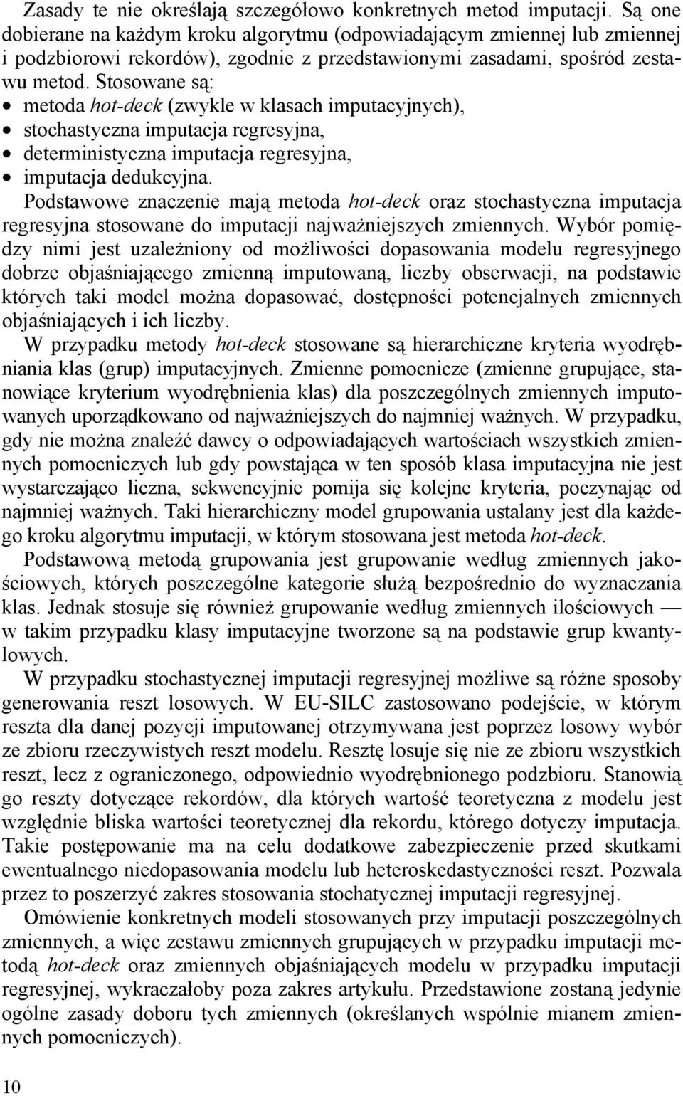 Stosowane są: metoda hot-deck (zwykle w klasach imputacyjnych), stochastyczna imputacja regresyjna, deterministyczna imputacja regresyjna, imputacja dedukcyjna.