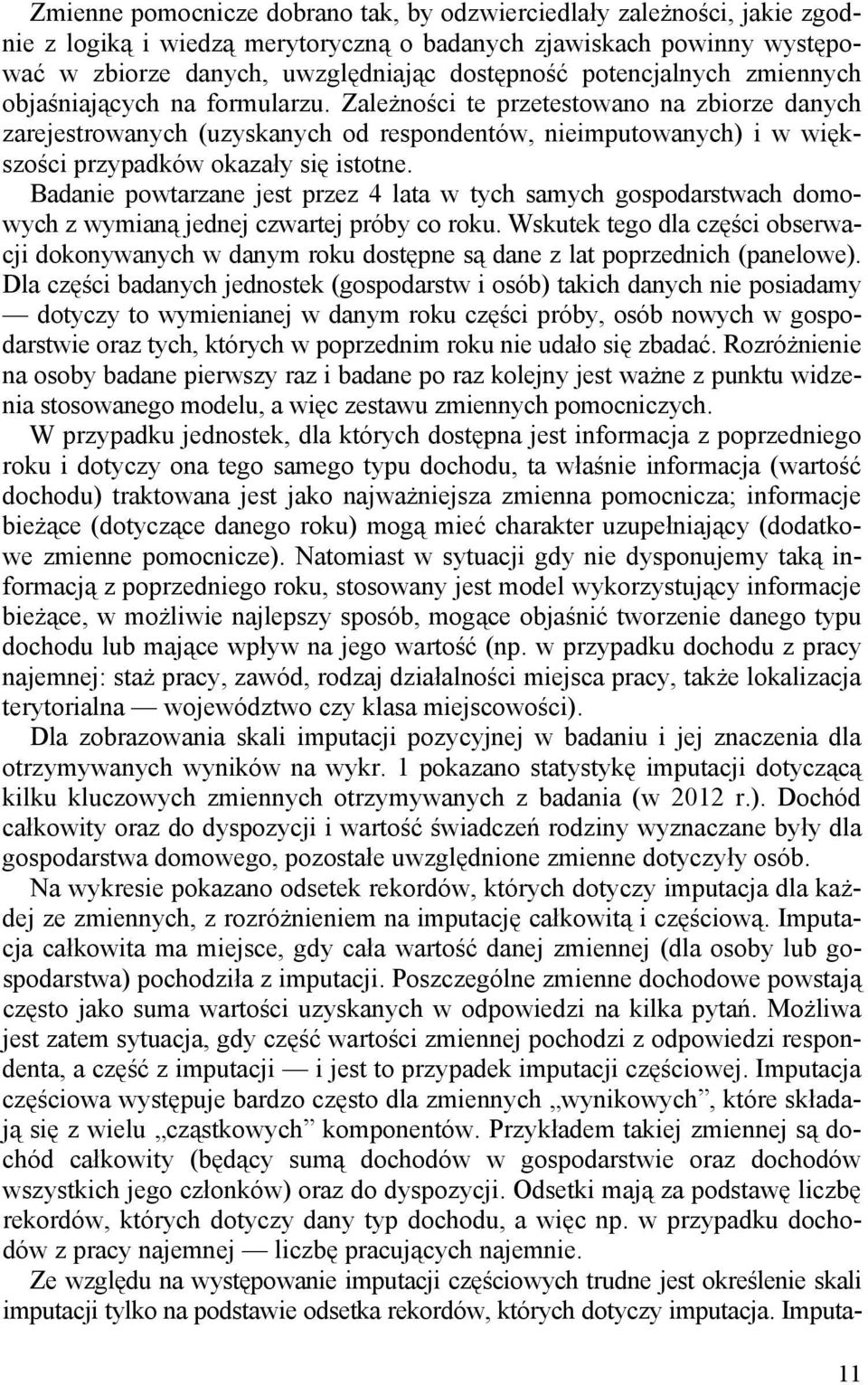 Zależności te przetestowano na zbiorze danych zarejestrowanych (uzyskanych od respondentów, nieimputowanych) i w większości przypadków okazały się istotne.