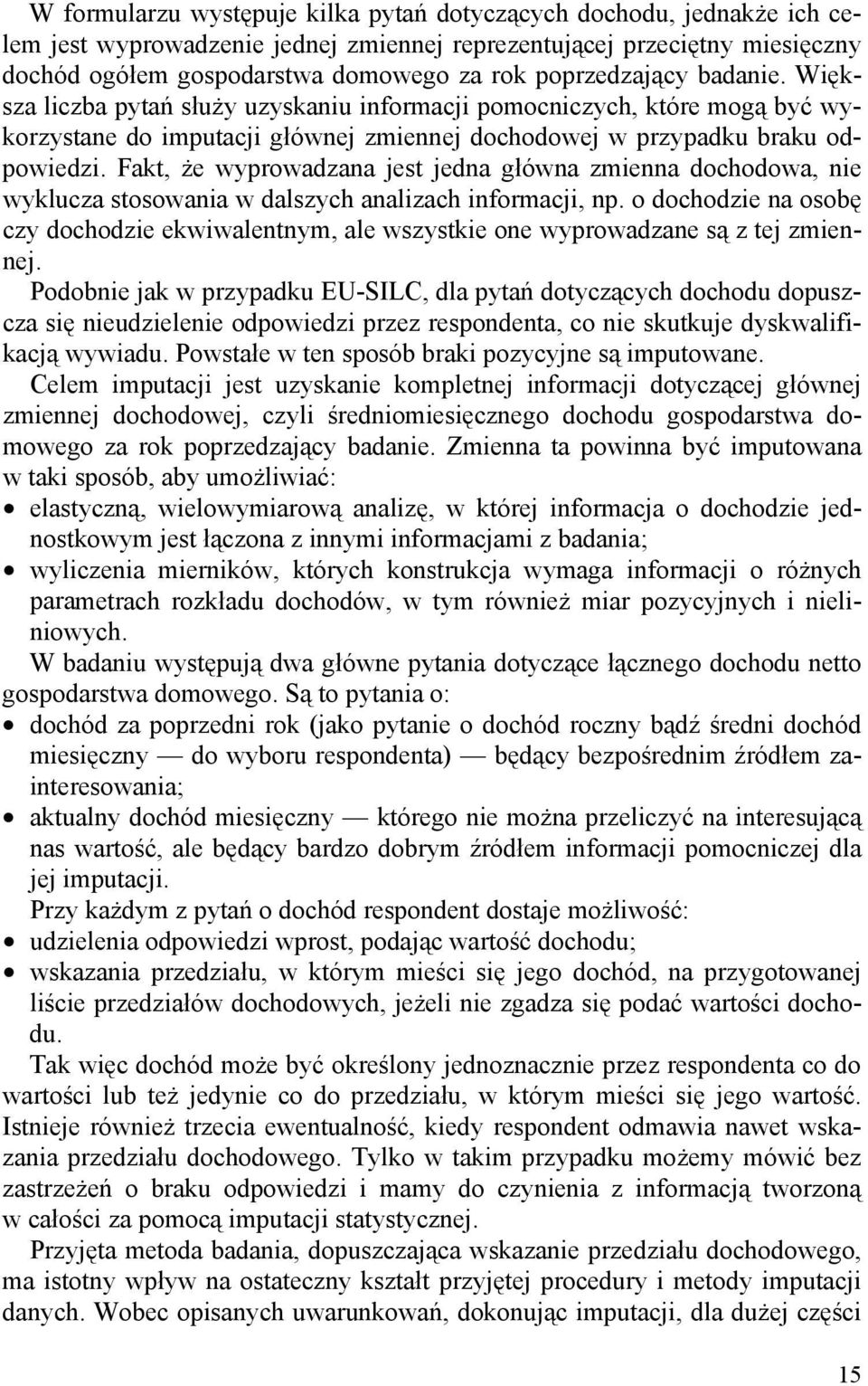 Fakt, że wyprowadzana jest jedna główna zmienna dochodowa, nie wyklucza stosowania w dalszych analizach informacji, np.