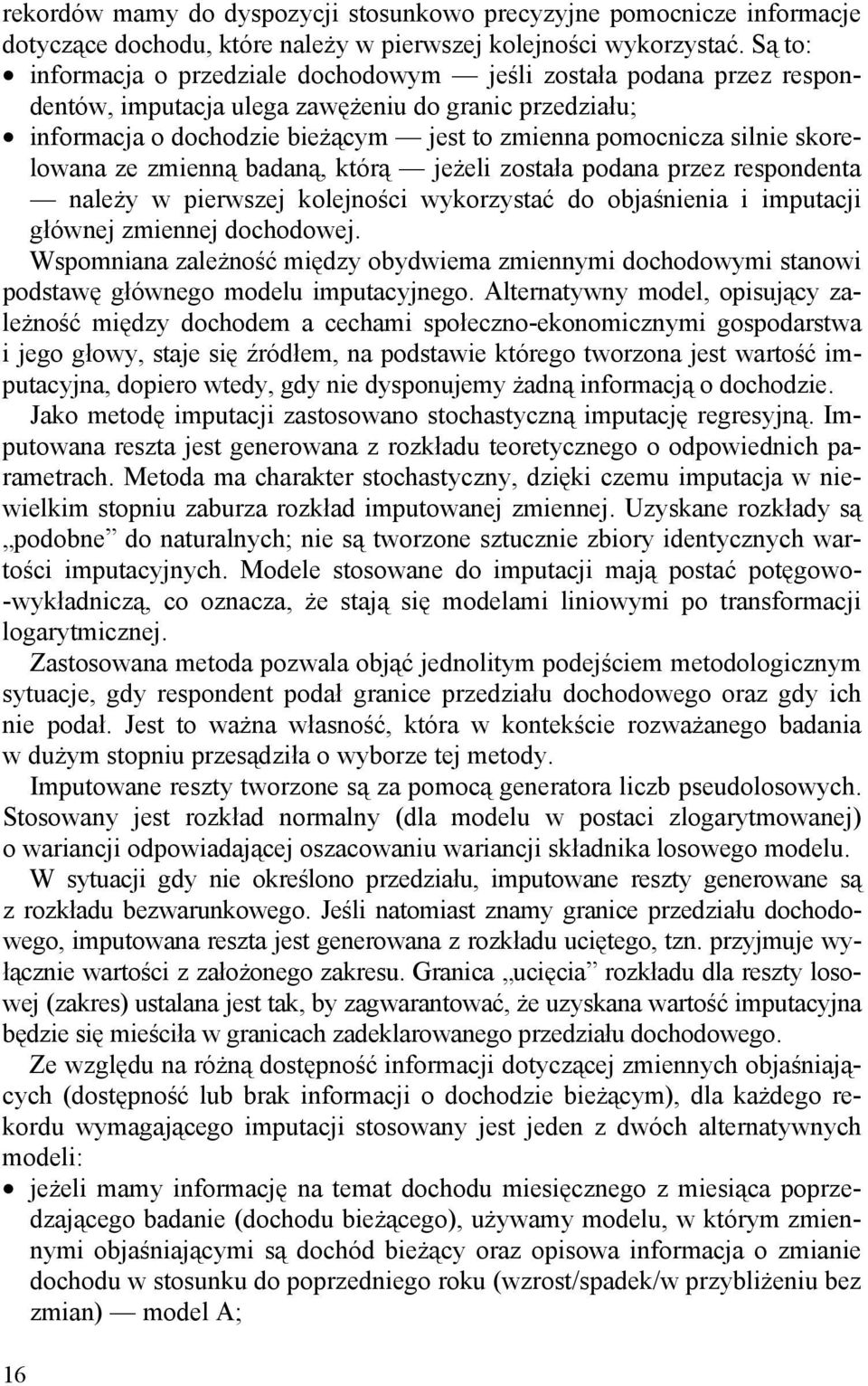 skorelowana ze zmienną badaną, którą jeżeli została podana przez respondenta należy w pierwszej kolejności wykorzystać do objaśnienia i imputacji głównej zmiennej dochodowej.