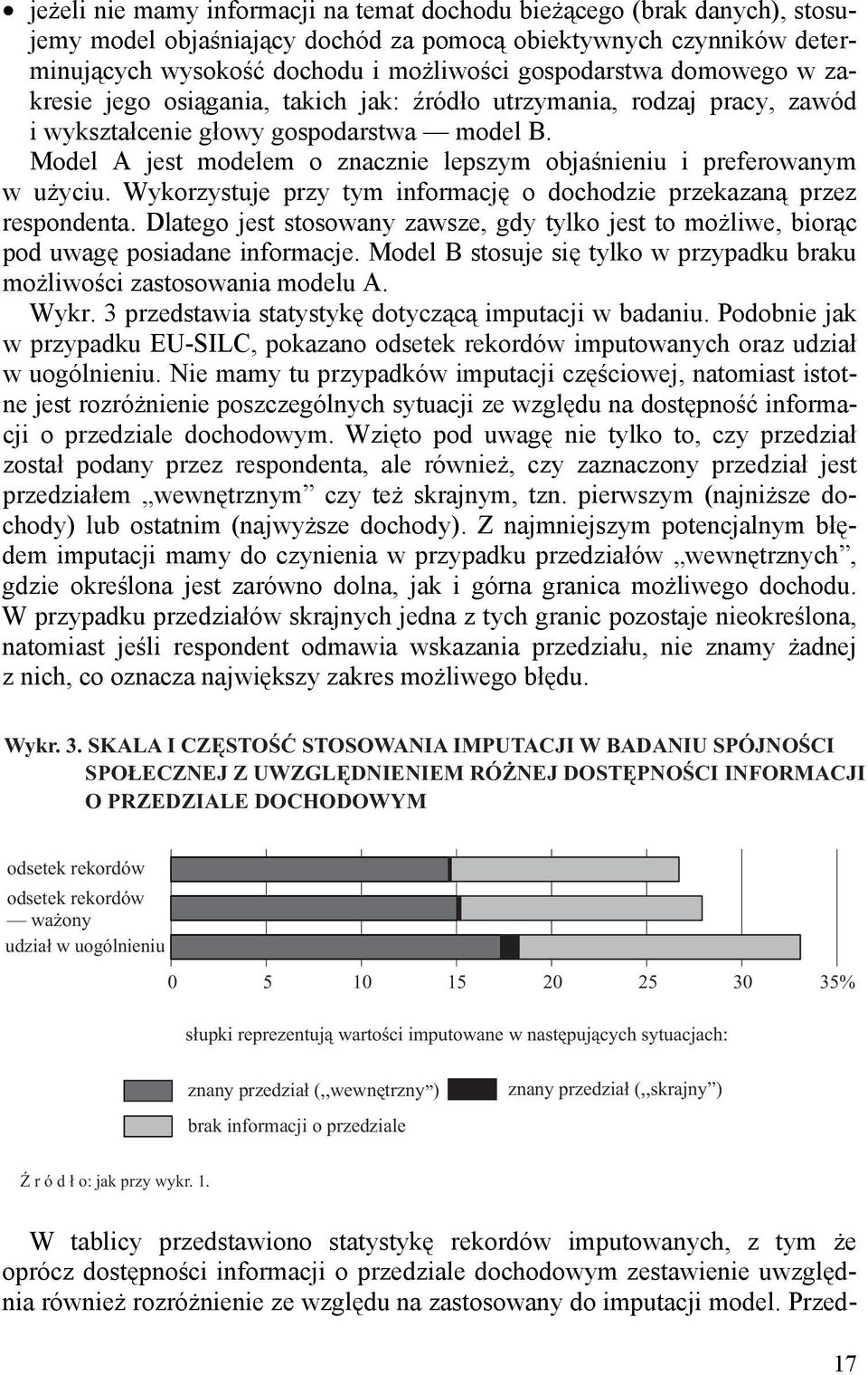 Model A jest modelem o znacznie lepszym objaśnieniu i preferowanym w użyciu. Wykorzystuje przy tym informację o dochodzie przekazaną przez respondenta.