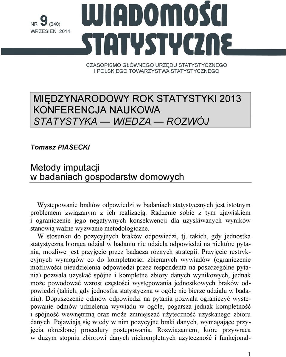 Radzenie sobie z tym zjawiskiem i ograniczenie jego negatywnych konsekwencji dla uzyskiwanych wyników stanowią ważne wyzwanie metodologiczne. W stosunku do pozycyjnych braków odpowiedzi, tj.