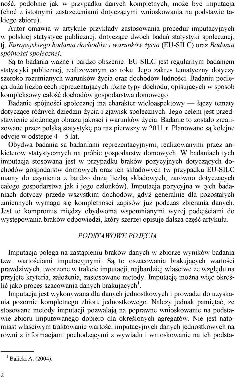 Europejskiego badania dochodów i warunków życia (EU-SILC) oraz Badania spójności społecznej. Są to badania ważne i bardzo obszerne.