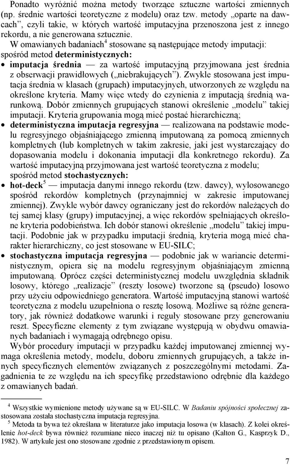 W omawianych badaniach 4 stosowane są następujące metody imputacji: spośród metod deterministycznych: imputacja średnia za wartość imputacyjną przyjmowana jest średnia z obserwacji prawidłowych (