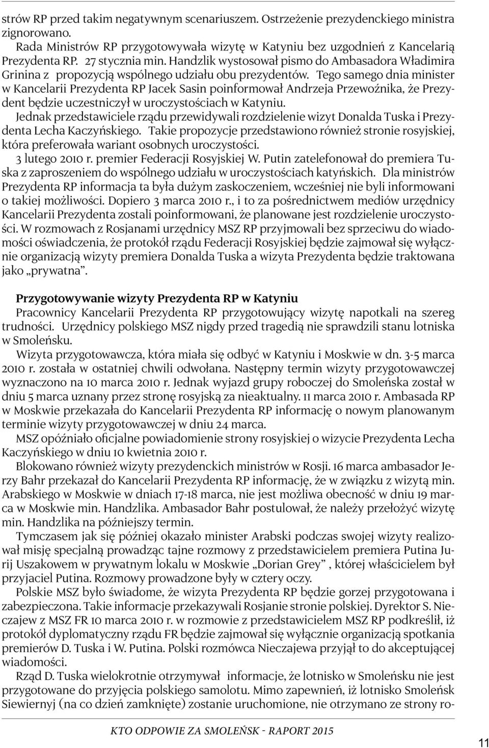 Tego samego dnia minister w Kancelarii Prezydenta RP Jacek Sasin poinformował Andrzeja Przewoźnika, że Prezydent będzie uczestniczył w uroczystościach w Katyniu.