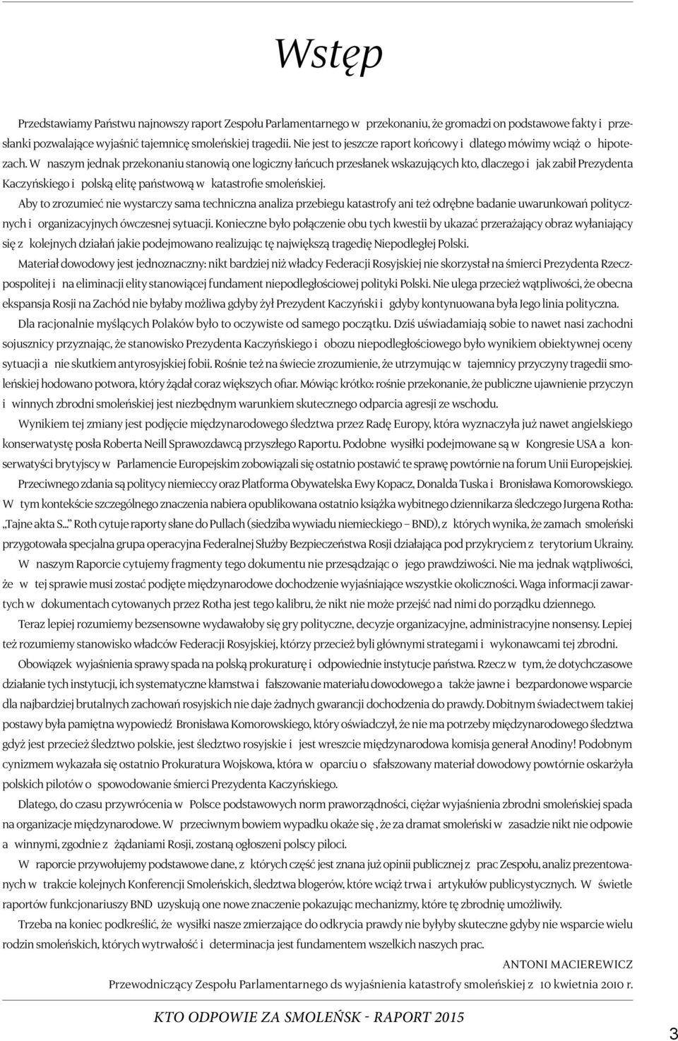 W naszym jednak przekonaniu stanowią one logiczny łańcuch przesłanek wskazujących kto, dlaczego i jak zabił Prezydenta Kaczyńskiego i polską elitę państwową w katastrofie smoleńskiej.