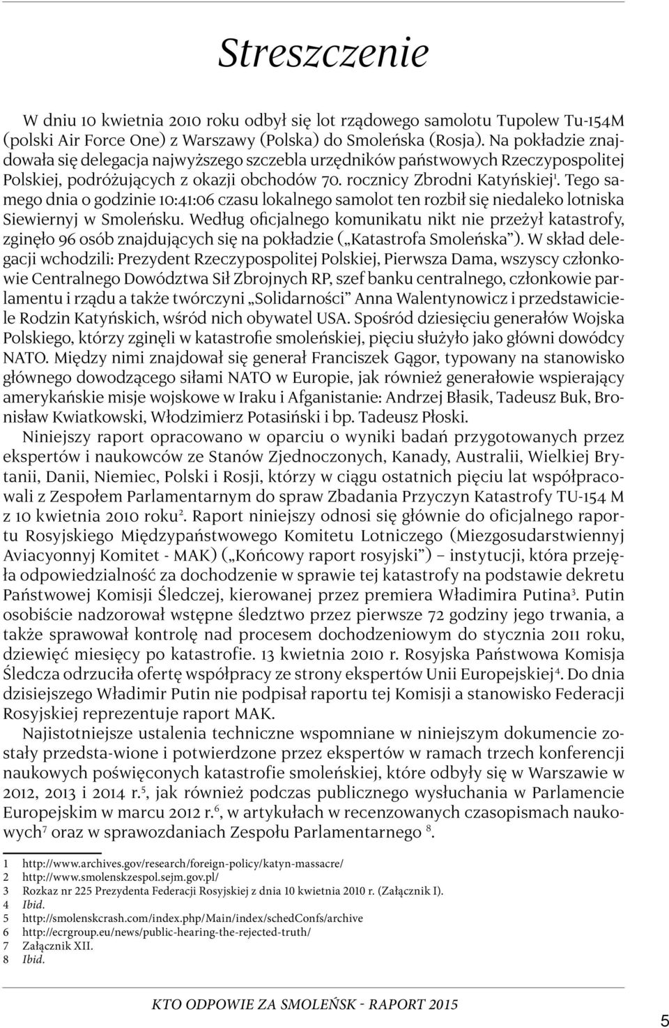 Tego samego dnia o godzinie 10:41:06 czasu lokalnego samolot ten rozbił się niedaleko lotniska Siewiernyj w Smoleńsku.