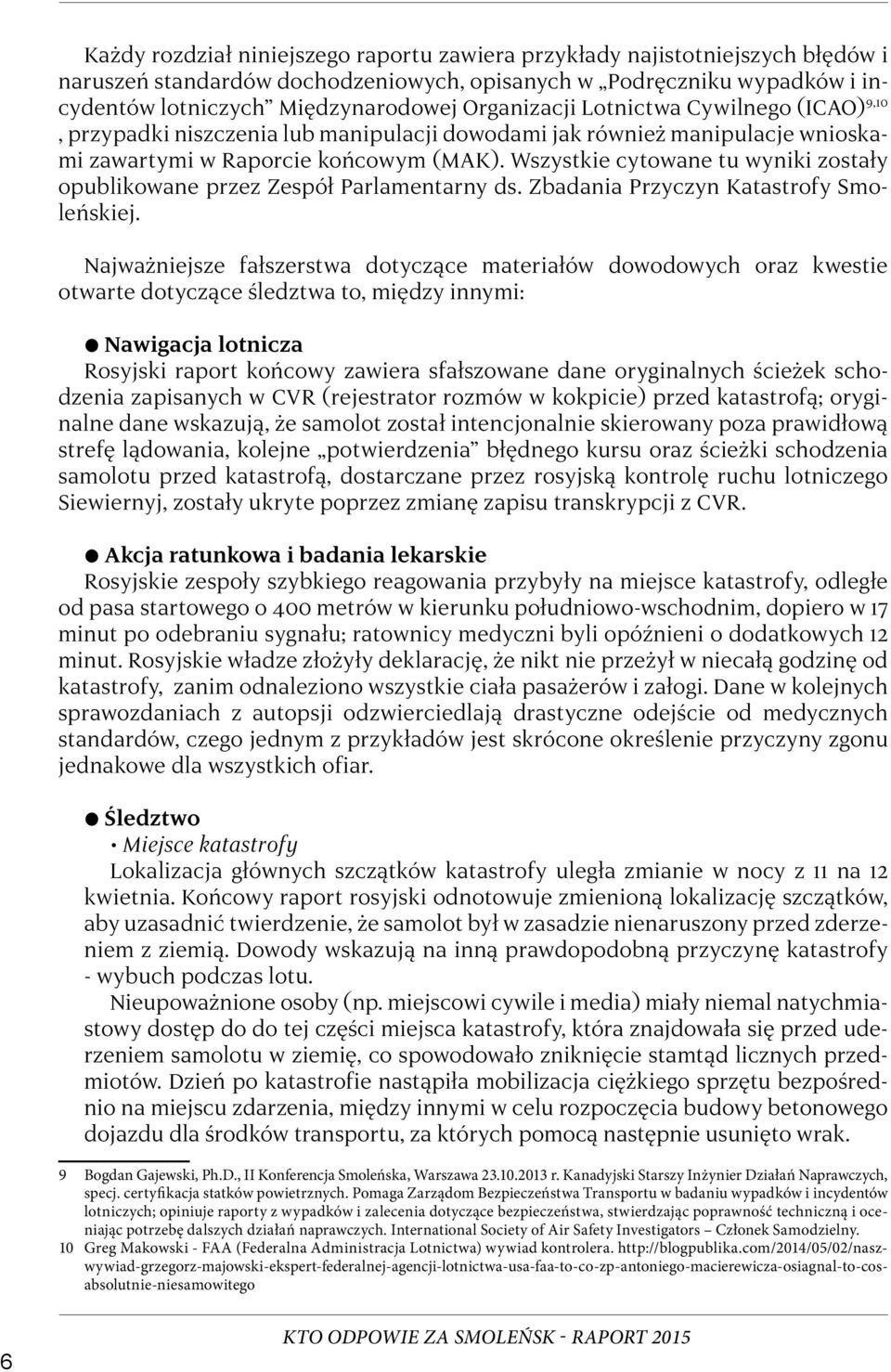 Wszystkie cytowane tu wyniki zostały opublikowane przez Zespół Parlamentarny ds. Zbadania Przyczyn Katastrofy Smoleńskiej.