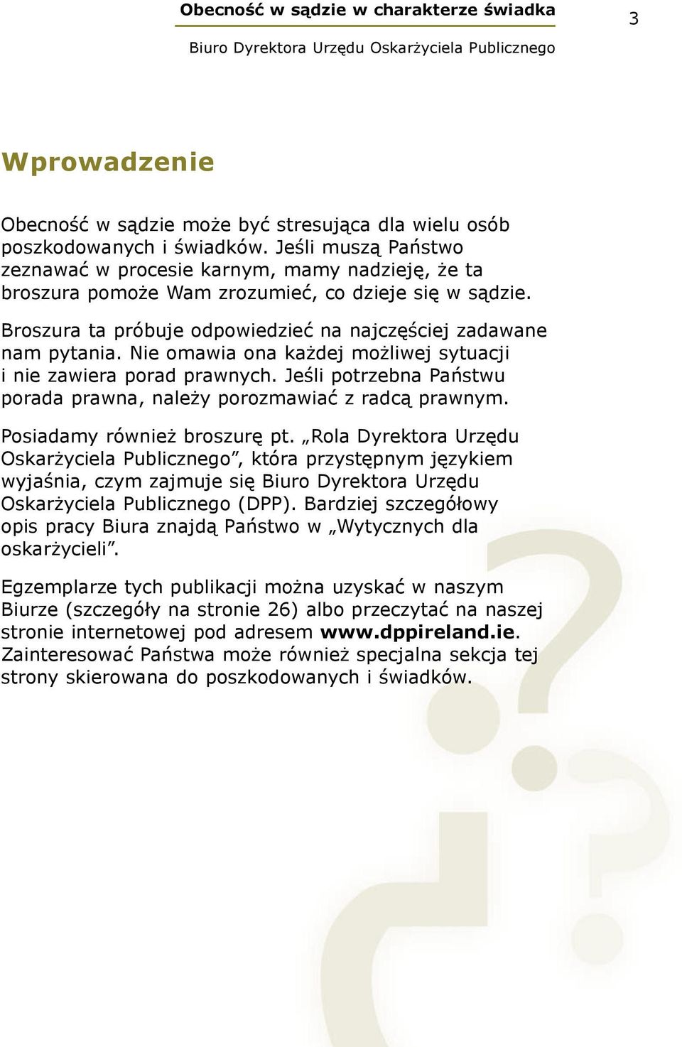 Nie omawia ona każdej możliwej sytuacji i nie zawiera porad prawnych. Jeśli potrzebna Państwu porada prawna, należy porozmawiać z radcą prawnym. Posiadamy również broszurę pt.