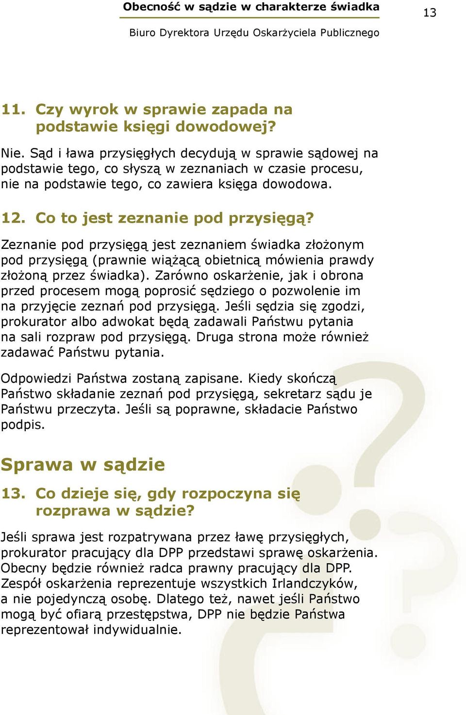 Zeznanie pod przysięgą jest zeznaniem świadka złożonym pod przysięgą (prawnie wiążącą obietnicą mówienia prawdy złożoną przez świadka).