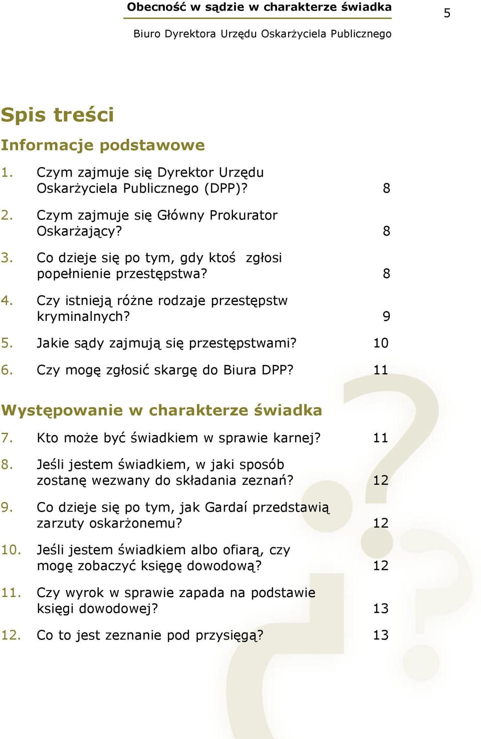 Czy mogę zgłosić skargę do Biura DPP? 11 Występowanie w charakterze świadka 7. Kto może być świadkiem w sprawie karnej? 11 8. Jeśli jestem świadkiem, w jaki sposób zostanę wezwany do składania zeznań?