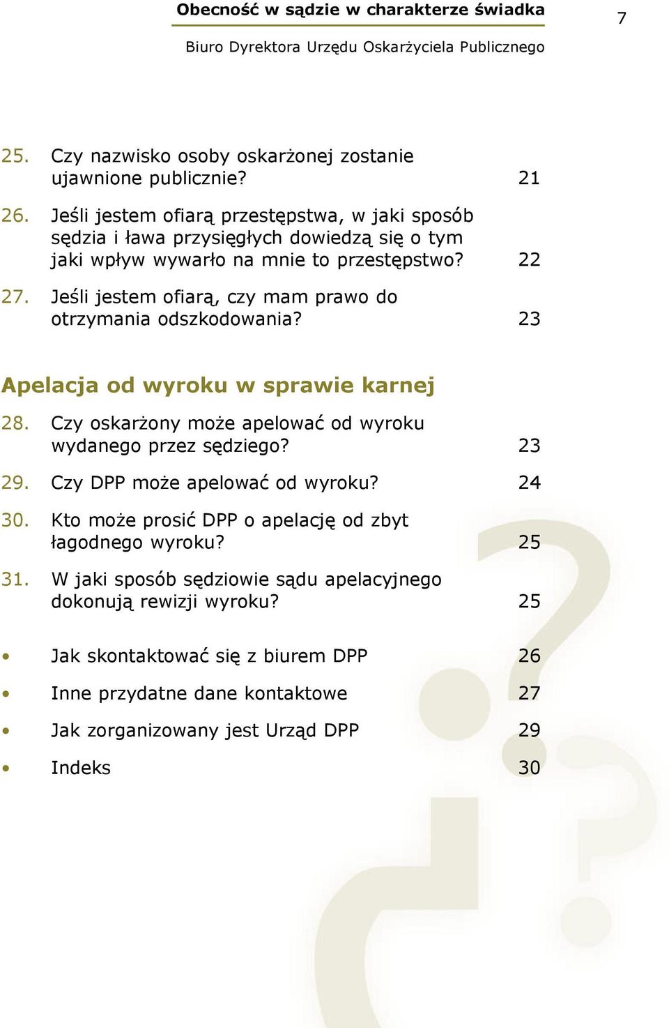 Jeśli jestem ofiarą, czy mam prawo do otrzymania odszkodowania? 23 Apelacja od wyroku w sprawie karnej 28. Czy oskarżony może apelować od wyroku wydanego przez sędziego? 23 29.