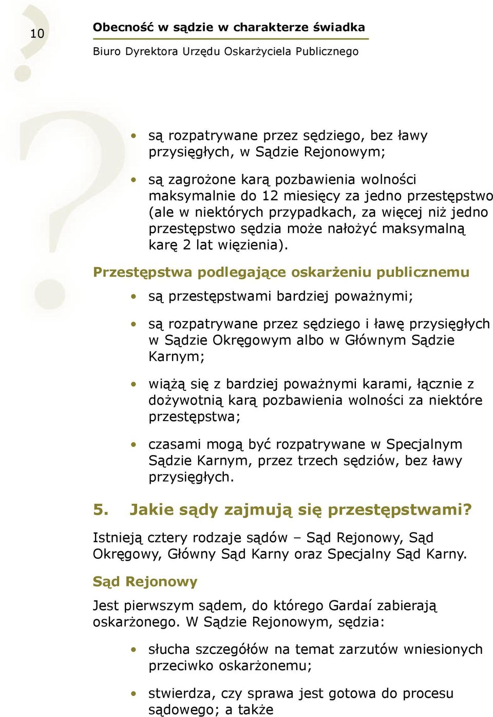 Przestępstwa podlegające oskarżeniu publicznemu są przestępstwami bardziej poważnymi; są rozpatrywane przez sędziego i ławę przysięgłych w Sądzie Okręgowym albo w Głównym Sądzie Karnym; wiążą się z