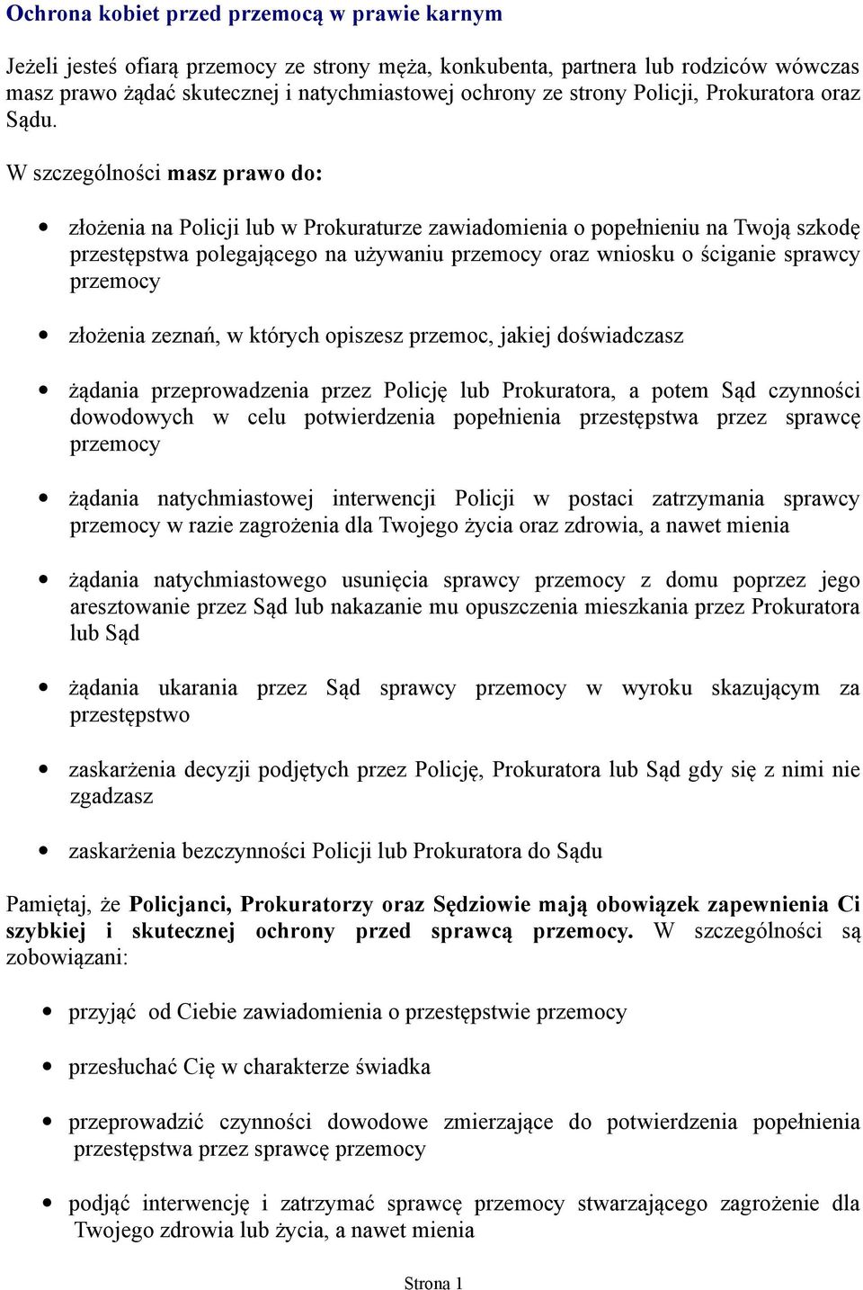 W szczególności masz prawo do: złożenia na Policji lub w Prokuraturze zawiadomienia o popełnieniu na Twoją szkodę przestępstwa polegającego na używaniu przemocy oraz wniosku o ściganie sprawcy