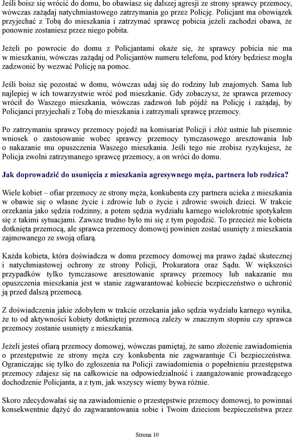 Jeżeli po powrocie do domu z Policjantami okaże się, że sprawcy pobicia nie ma w mieszkaniu, wówczas zażądaj od Policjantów numeru telefonu, pod który będziesz mogła zadzwonić by wezwać Policję na