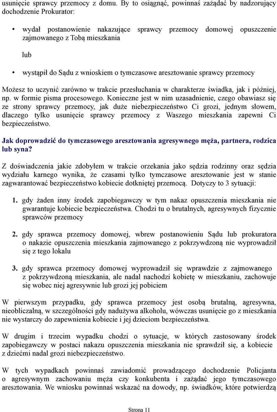 wnioskiem o tymczasowe aresztowanie sprawcy przemocy Możesz to uczynić zarówno w trakcie przesłuchania w charakterze świadka, jak i później, np. w formie pisma procesowego.