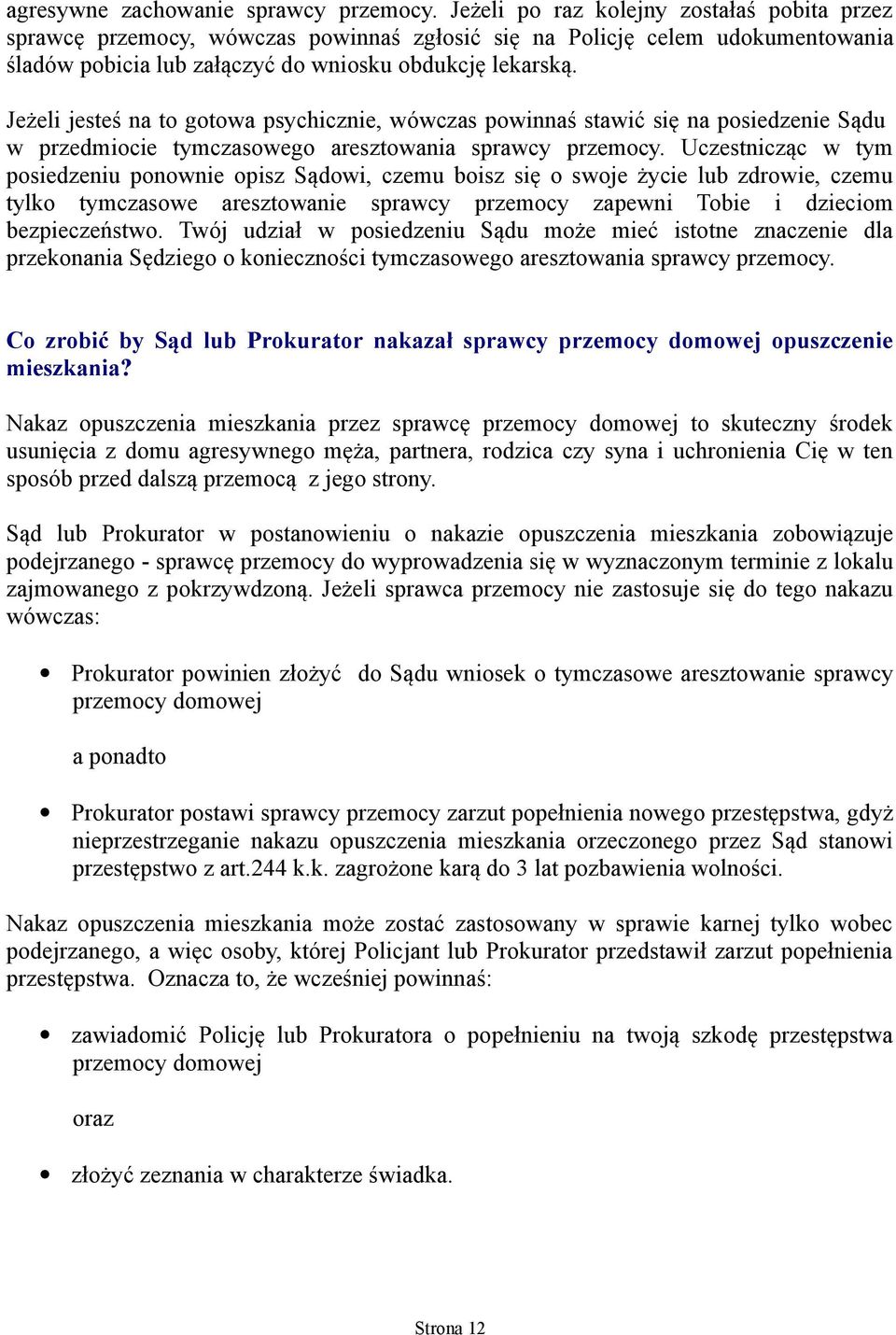 Jeżeli jesteś na to gotowa psychicznie, wówczas powinnaś stawić się na posiedzenie Sądu w przedmiocie tymczasowego aresztowania sprawcy przemocy.
