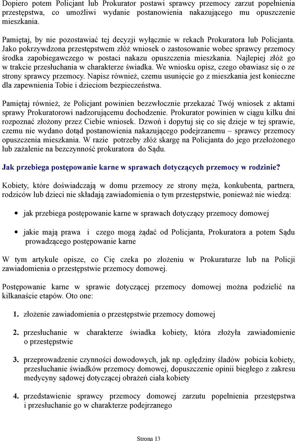 Jako pokrzywdzona przestępstwem złóż wniosek o zastosowanie wobec sprawcy przemocy środka zapobiegawczego w postaci nakazu opuszczenia mieszkania.