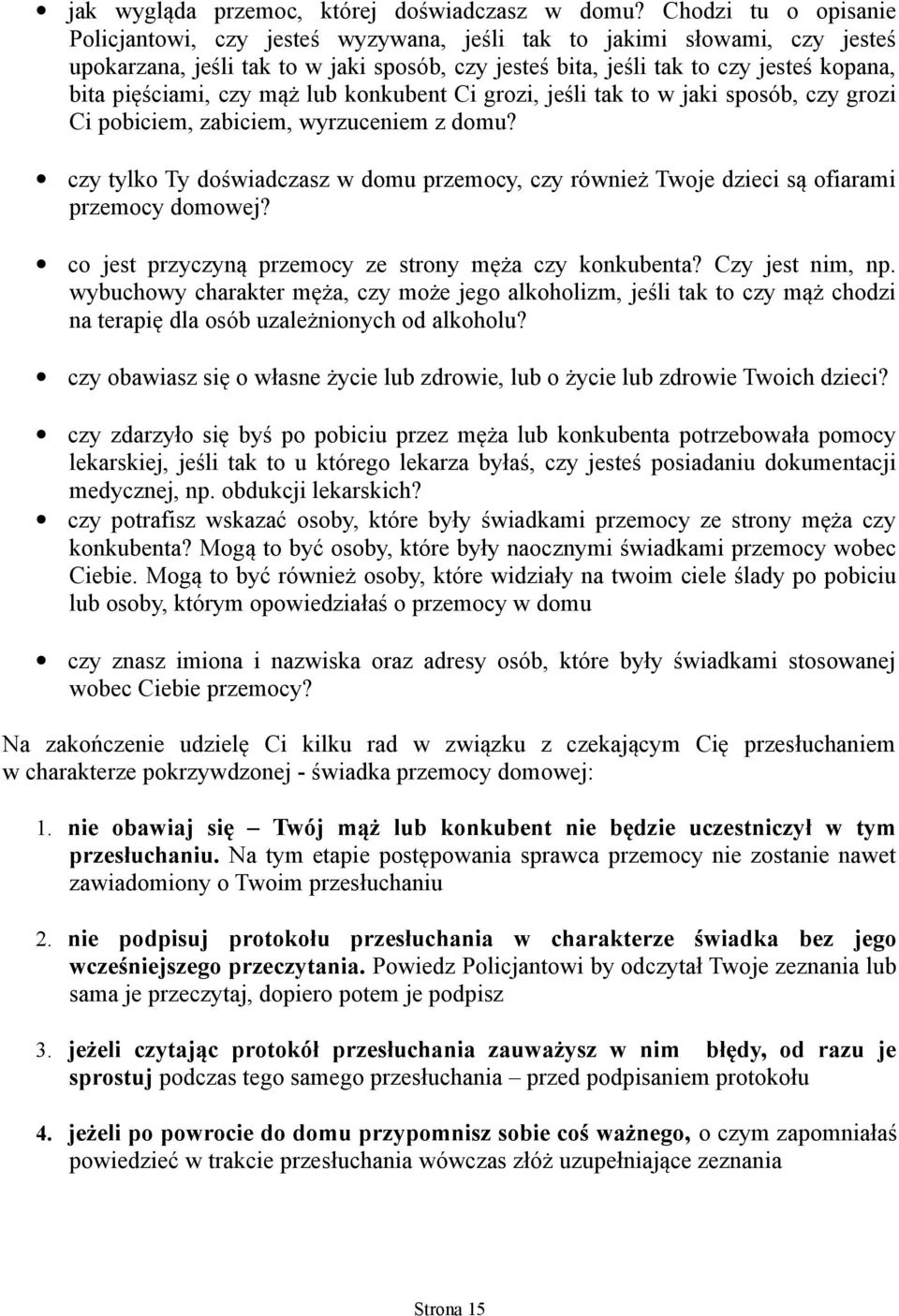 pięściami, czy mąż lub konkubent Ci grozi, jeśli tak to w jaki sposób, czy grozi Ci pobiciem, zabiciem, wyrzuceniem z domu?