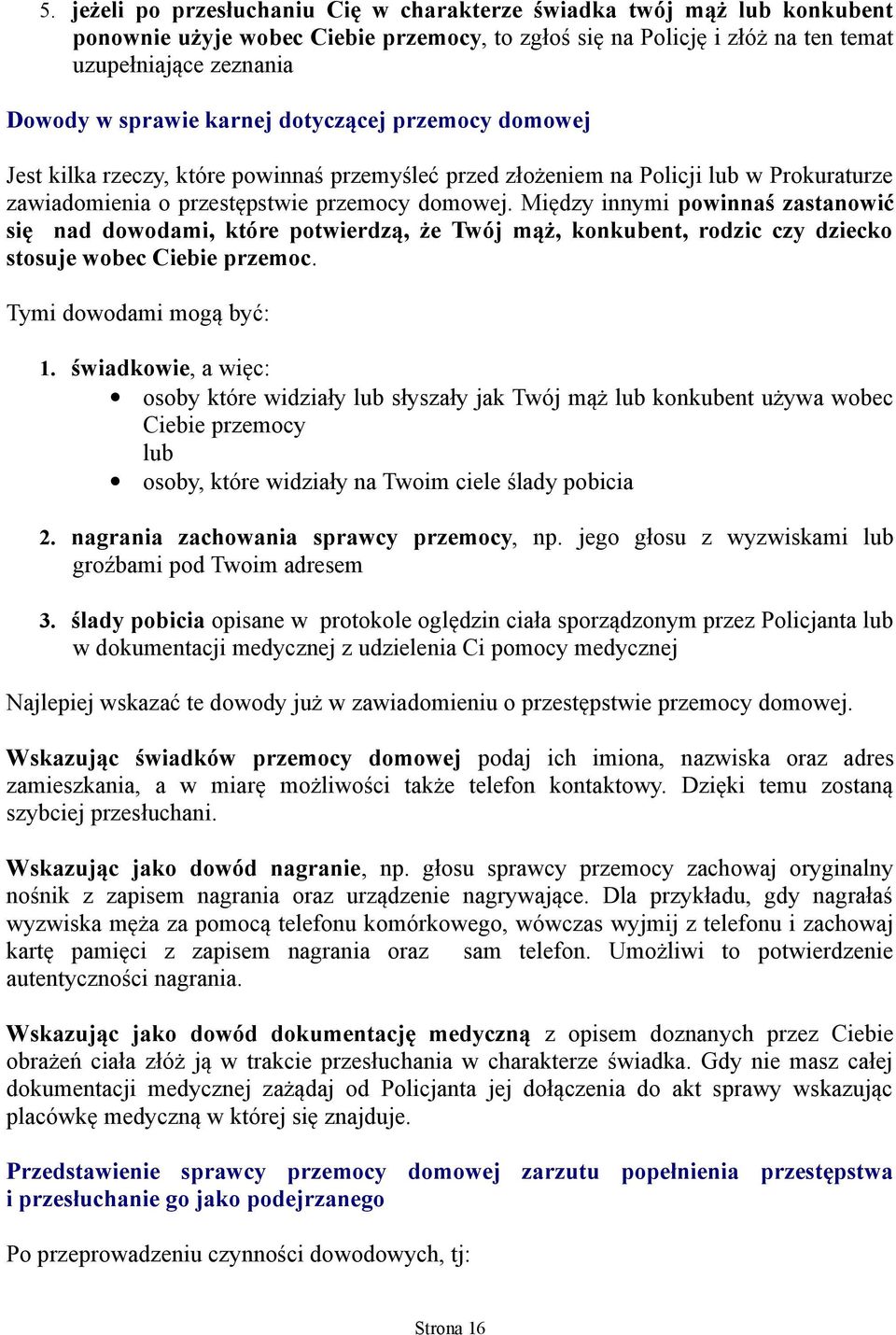 Między innymi powinnaś zastanowić się nad dowodami, które potwierdzą, że Twój mąż, konkubent, rodzic czy dziecko stosuje wobec Ciebie przemoc. Tymi dowodami mogą być: 1.