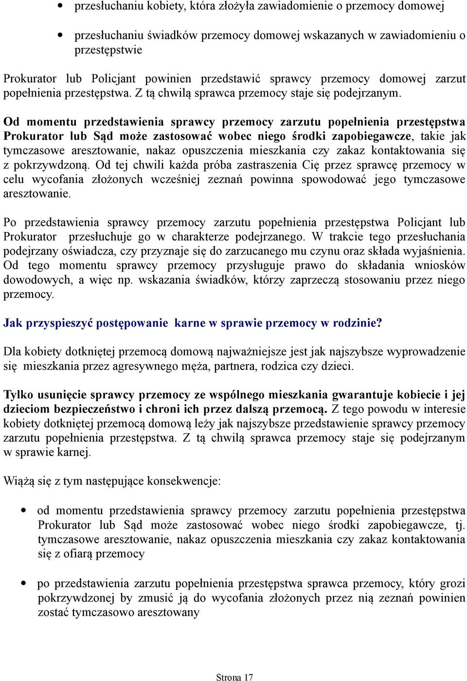 Od momentu przedstawienia sprawcy przemocy zarzutu popełnienia przestępstwa Prokurator lub Sąd może zastosować wobec niego środki zapobiegawcze, takie jak tymczasowe aresztowanie, nakaz opuszczenia