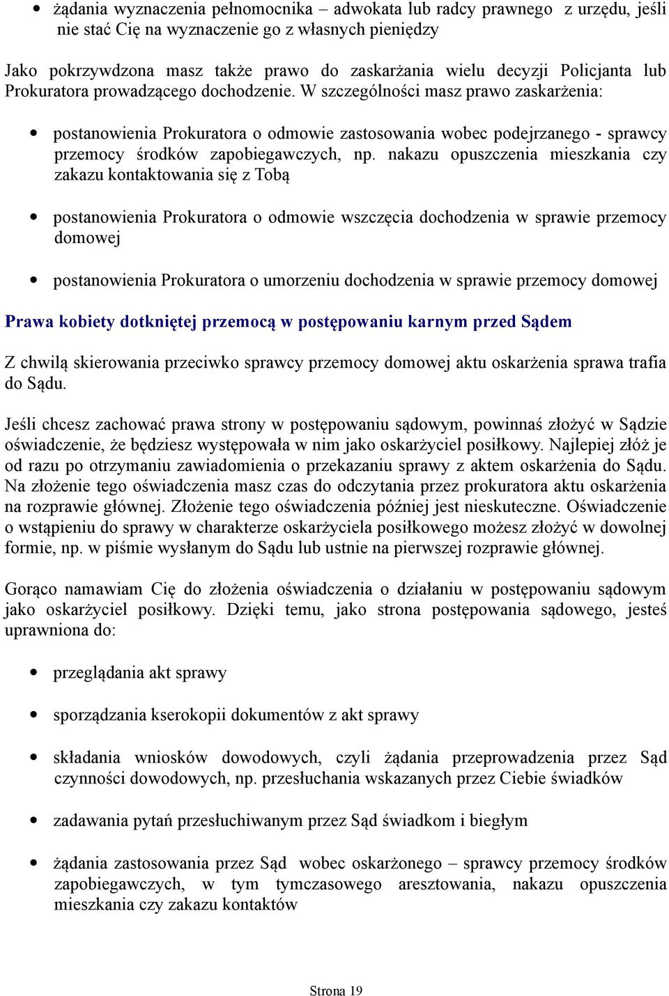 W szczególności masz prawo zaskarżenia: postanowienia Prokuratora o odmowie zastosowania wobec podejrzanego - sprawcy przemocy środków zapobiegawczych, np.