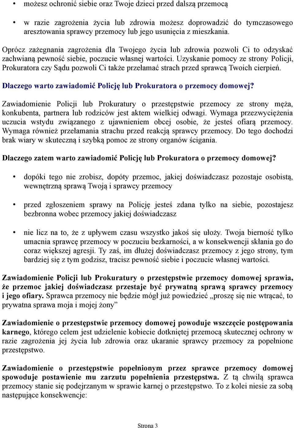 Uzyskanie pomocy ze strony Policji, Prokuratora czy Sądu pozwoli Ci także przełamać strach przed sprawcą Twoich cierpień. Dlaczego warto zawiadomić Policję lub Prokuratora o przemocy domowej?
