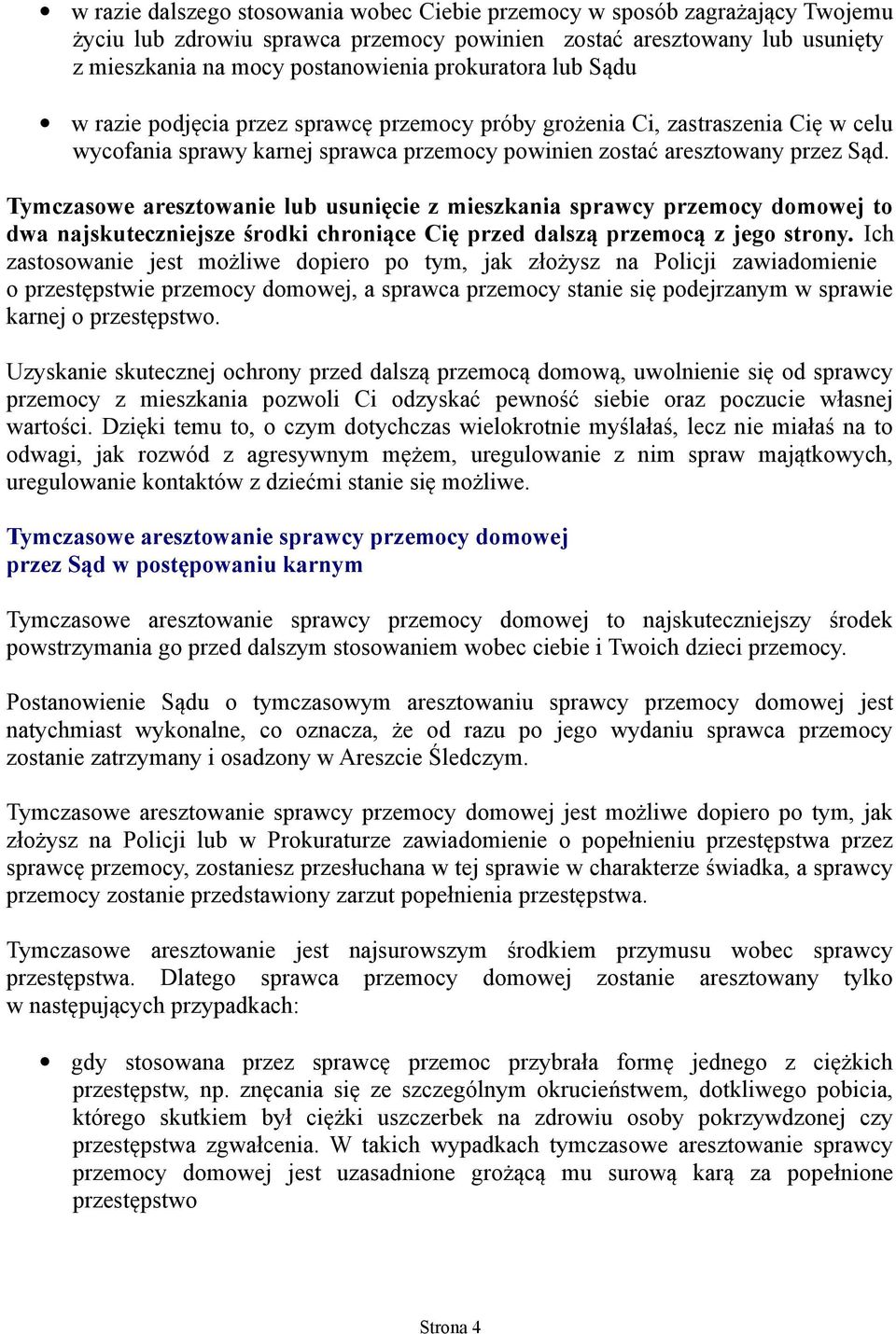 Tymczasowe aresztowanie lub usunięcie z mieszkania sprawcy przemocy domowej to dwa najskuteczniejsze środki chroniące Cię przed dalszą przemocą z jego strony.