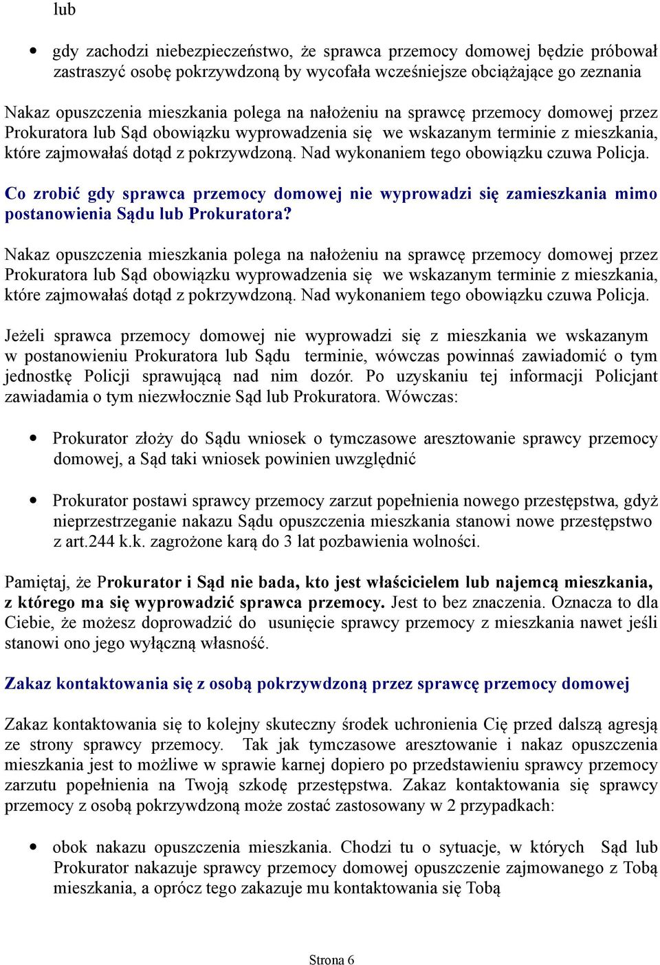 Nad wykonaniem tego obowiązku czuwa Policja. Co zrobić gdy sprawca przemocy domowej nie wyprowadzi się zamieszkania mimo postanowienia Sądu lub Prokuratora?