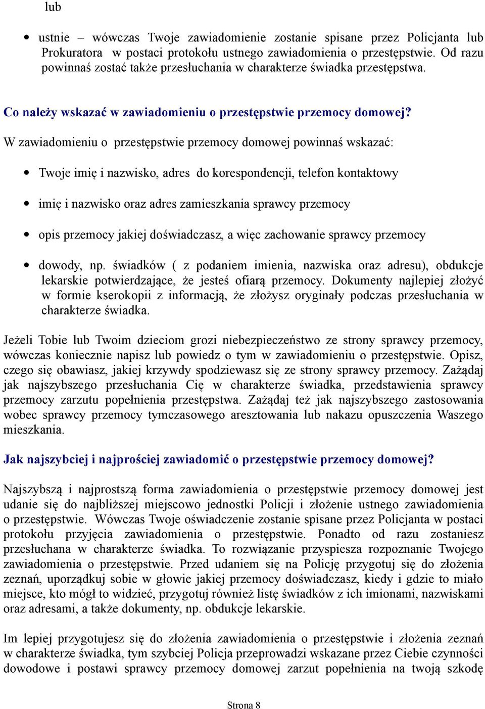 W zawiadomieniu o przestępstwie przemocy domowej powinnaś wskazać: Twoje imię i nazwisko, adres do korespondencji, telefon kontaktowy imię i nazwisko oraz adres zamieszkania sprawcy przemocy opis