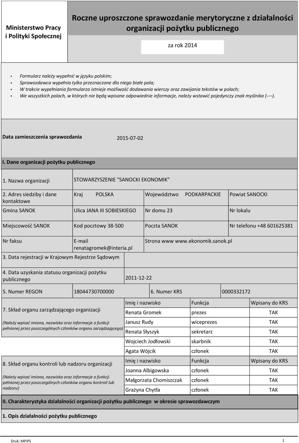 nie będą wpisane odpowiednie informacje, należy wstawić pojedynczy znak myślnika (-- ). Data zamieszczenia sprawozdania 2015-07-02 I. Dane organizacji pożytku publicznego 1. Nazwa organizacji 2.