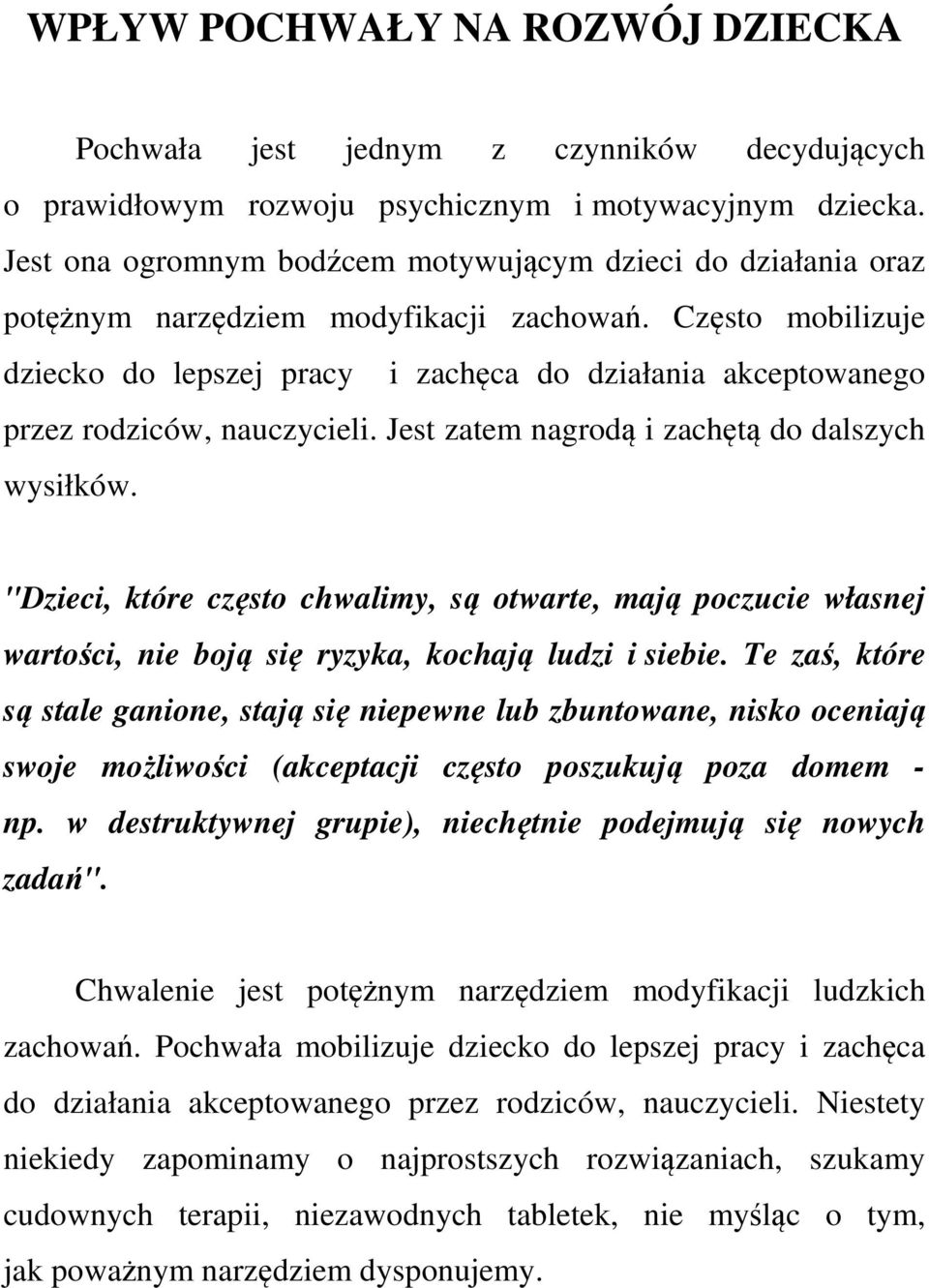 Często mobilizuje dziecko do lepszej pracy i zachęca do działania akceptowanego przez rodziców, nauczycieli. Jest zatem nagrodą i zachętą do dalszych wysiłków.