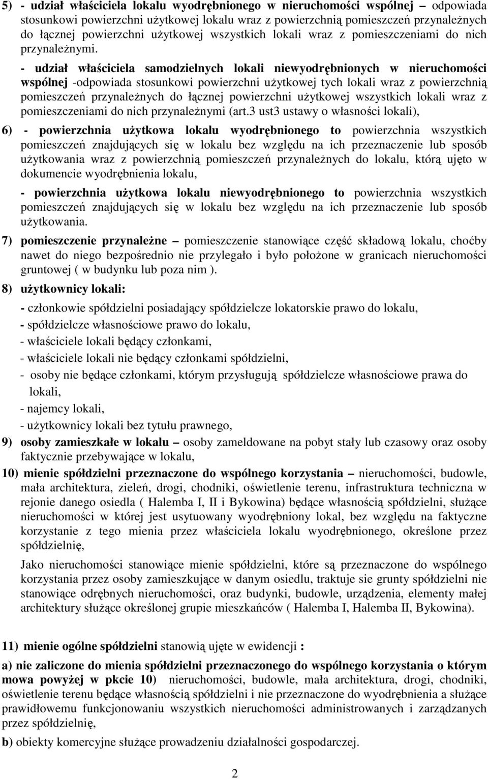 - udział właściciela samodzielnych lokali niewyodrębnionych w nieruchomości wspólnej -odpowiada stosunkowi powierzchni użytkowej tych lokali wraz z powierzchnią pomieszczeń przynależnych do łącznej