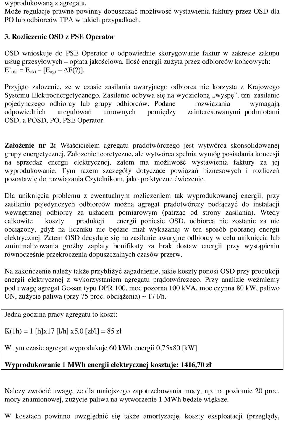 Ilość energii zużyta przez odbiorców końcowych: E oki = E oki [E agr E(?)]. Przyjęto założenie, że w czasie zasilania awaryjnego odbiorca nie korzysta z Krajowego Systemu Elektroenergetycznego.
