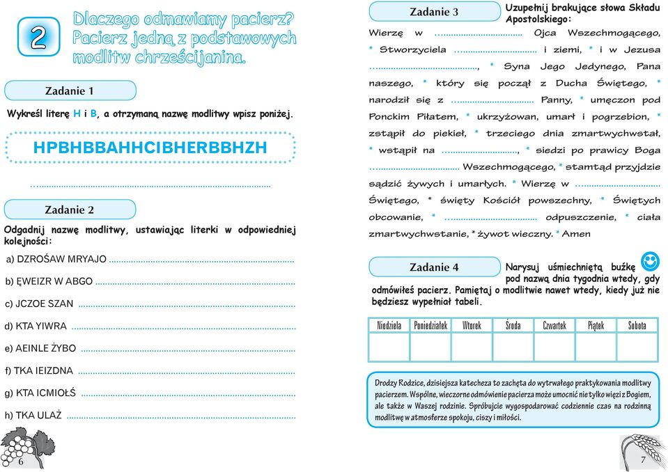 .. Ojca Wszechmogącego, * Stworzyciela... i ziemi, * i w Jezusa..., * Syna Jego Jedynego, Pana naszego, * który się począł z Ducha Świętego, * narodził się z.