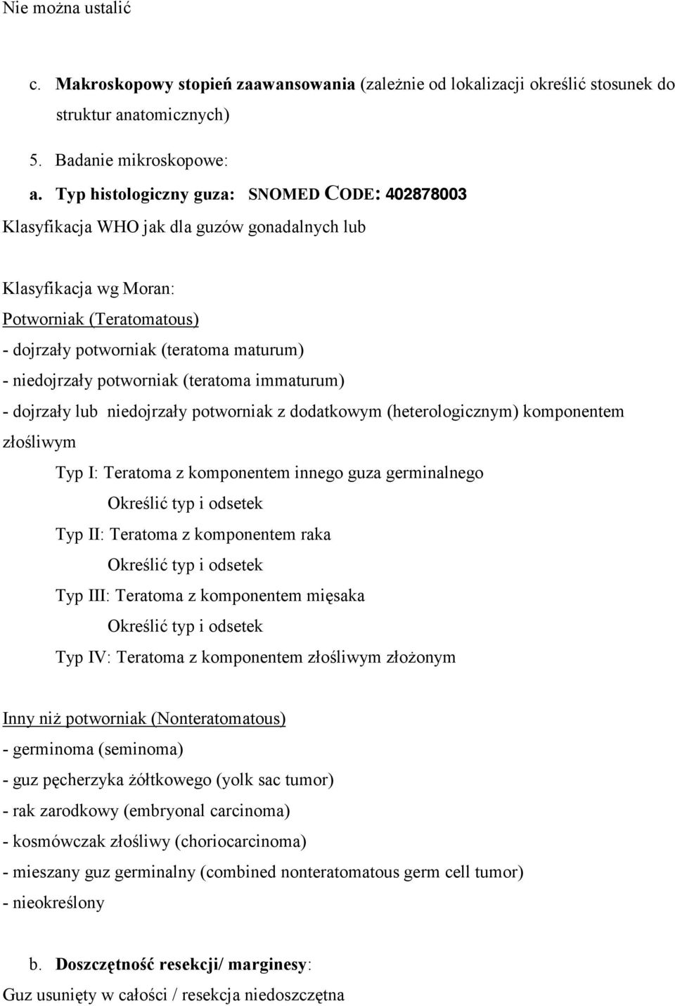 potworniak (teratoma immaturum) - dojrzały lub niedojrzały potworniak z dodatkowym (heterologicznym) komponentem złośliwym Typ I: Teratoma z komponentem innego guza germinalnego Typ II: Teratoma z