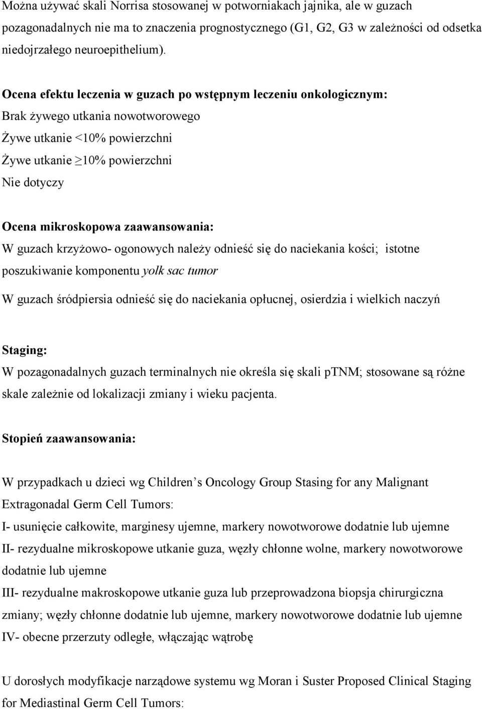 zaawansowania: W guzach krzyŝowo- ogonowych naleŝy odnieść się do naciekania kości; istotne poszukiwanie komponentu yolk sac tumor W guzach śródpiersia odnieść się do naciekania opłucnej, osierdzia i