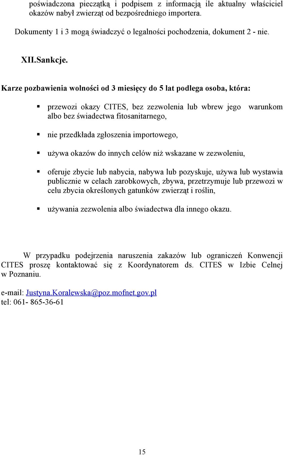 Karze pozbawienia wolności od 3 miesięcy do 5 lat podlega osoba, która: przewozi okazy CITES, bez zezwolenia lub wbrew jego warunkom albo bez świadectwa fitosanitarnego, nie przedkłada zgłoszenia