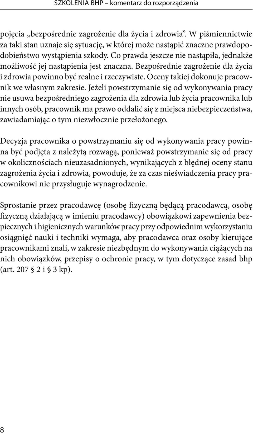 Co prawda jeszcze nie nastąpiła, jednakże możliwość jej nastąpienia jest znaczna. Bezpośrednie zagrożenie dla życia i zdrowia powinno być realne i rzeczywiste.