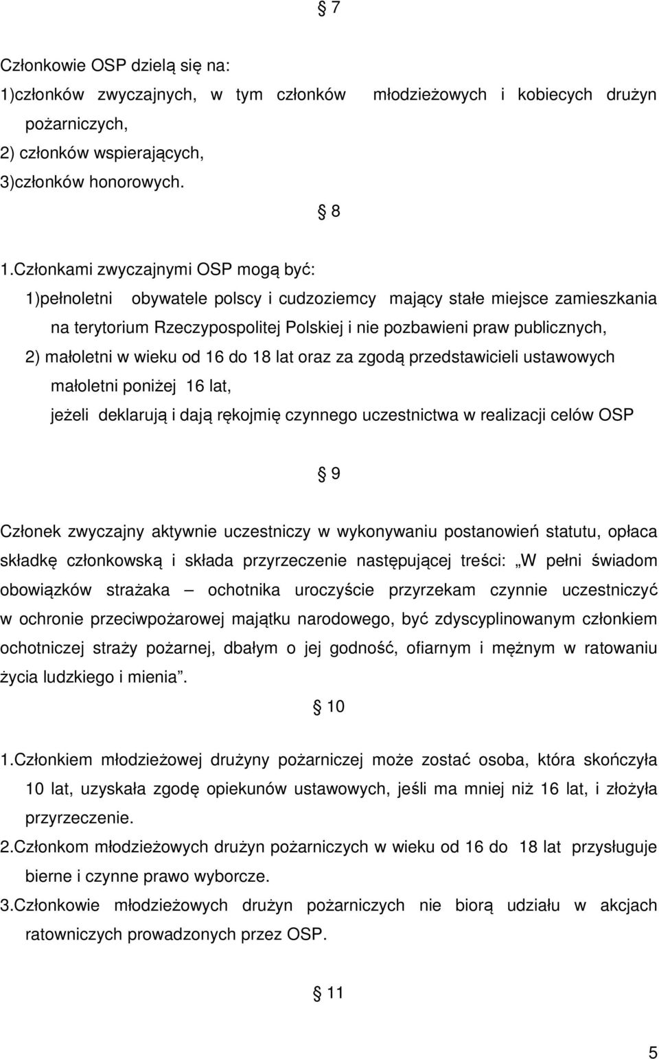 małoletni w wieku od 16 do 18 lat oraz za zgodą przedstawicieli ustawowych małoletni poniżej 16 lat, jeżeli deklarują i dają rękojmię czynnego uczestnictwa w realizacji celów OSP 9 Członek zwyczajny