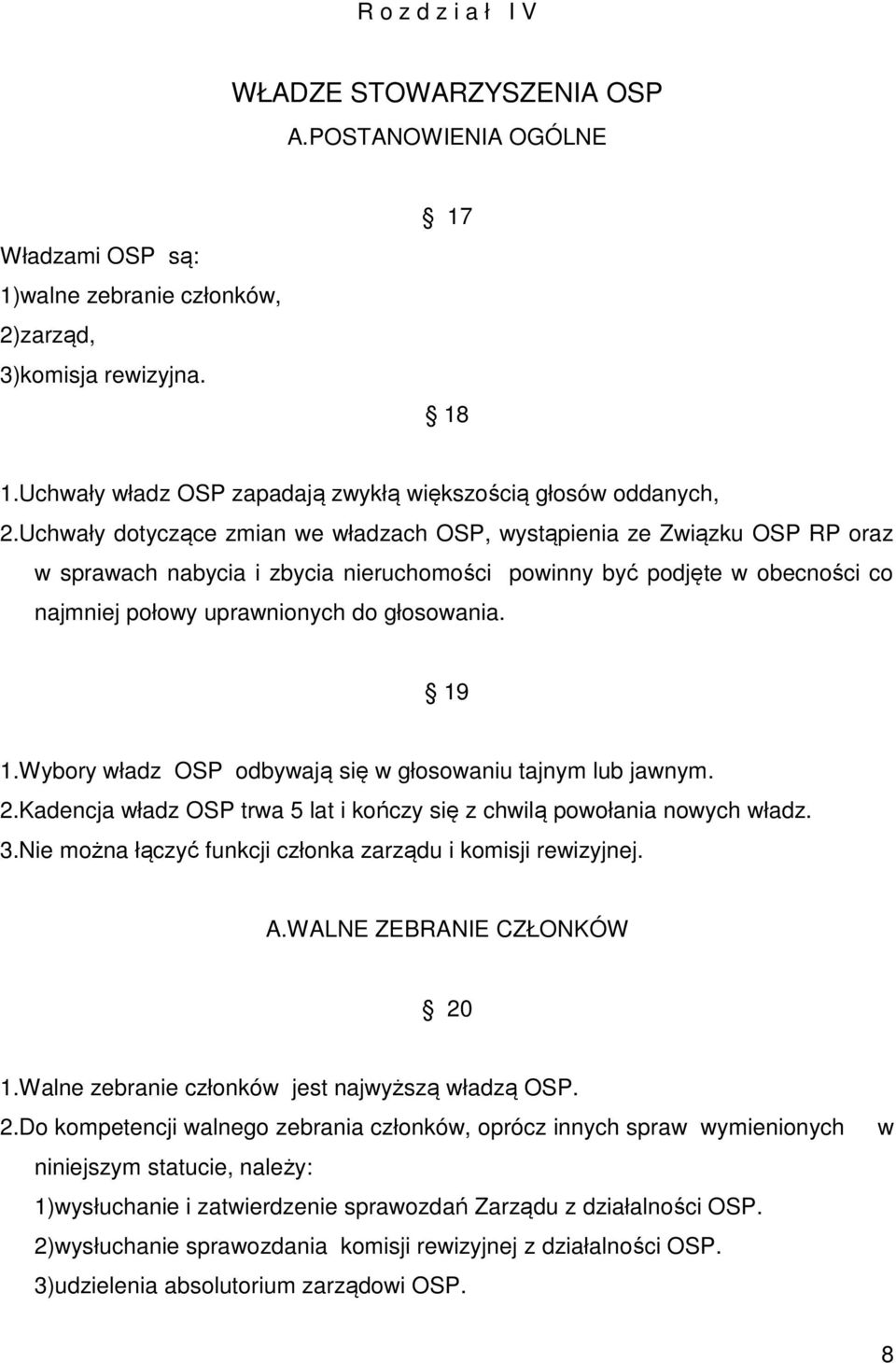 Uchwały dotyczące zmian we władzach OSP, wystąpienia ze Związku OSP RP oraz w sprawach nabycia i zbycia nieruchomości powinny być podjęte w obecności co najmniej połowy uprawnionych do głosowania.