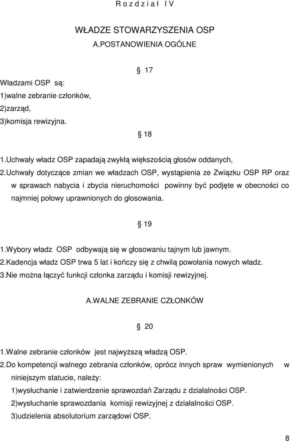 Uchwały dotyczące zmian we władzach OSP, wystąpienia ze Związku OSP RP oraz w sprawach nabycia i zbycia nieruchomości powinny być podjęte w obecności co najmniej połowy uprawnionych do głosowania.