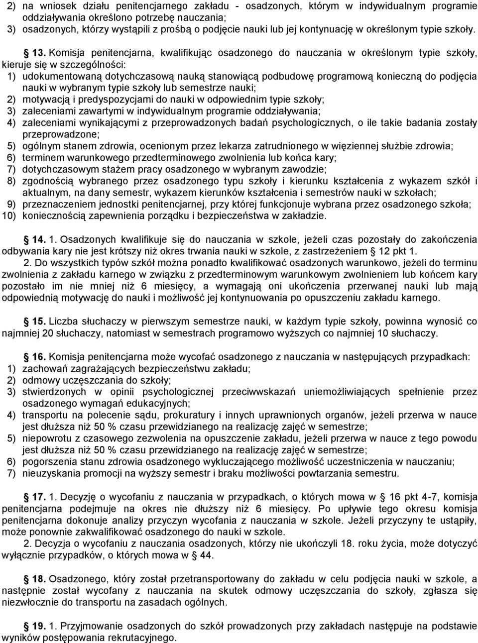 Komisja penitencjarna, kwalifikując osadzonego do nauczania w określonym typie szkoły, kieruje się w szczególności: 1) udokumentowaną dotychczasową nauką stanowiącą podbudowę programową konieczną do