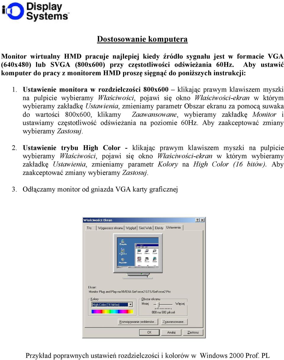 Ustawienie monitora w rozdzielczości 800x600 klikając prawym klawiszem myszki na pulpicie wybieramy Właściwości, pojawi się okno Właściwości-ekran w którym wybieramy zakładkę Ustawienia, zmieniamy
