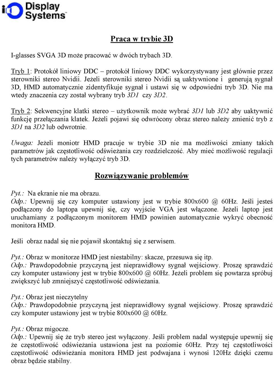 Nie ma wtedy znaczenia czy został wybrany tryb 3D1 czy 3D2. Tryb 2: Sekwencyjne klatki stereo użytkownik może wybrać 3D1 lub 3D2 aby uaktywnić funkcję przełączania klatek.