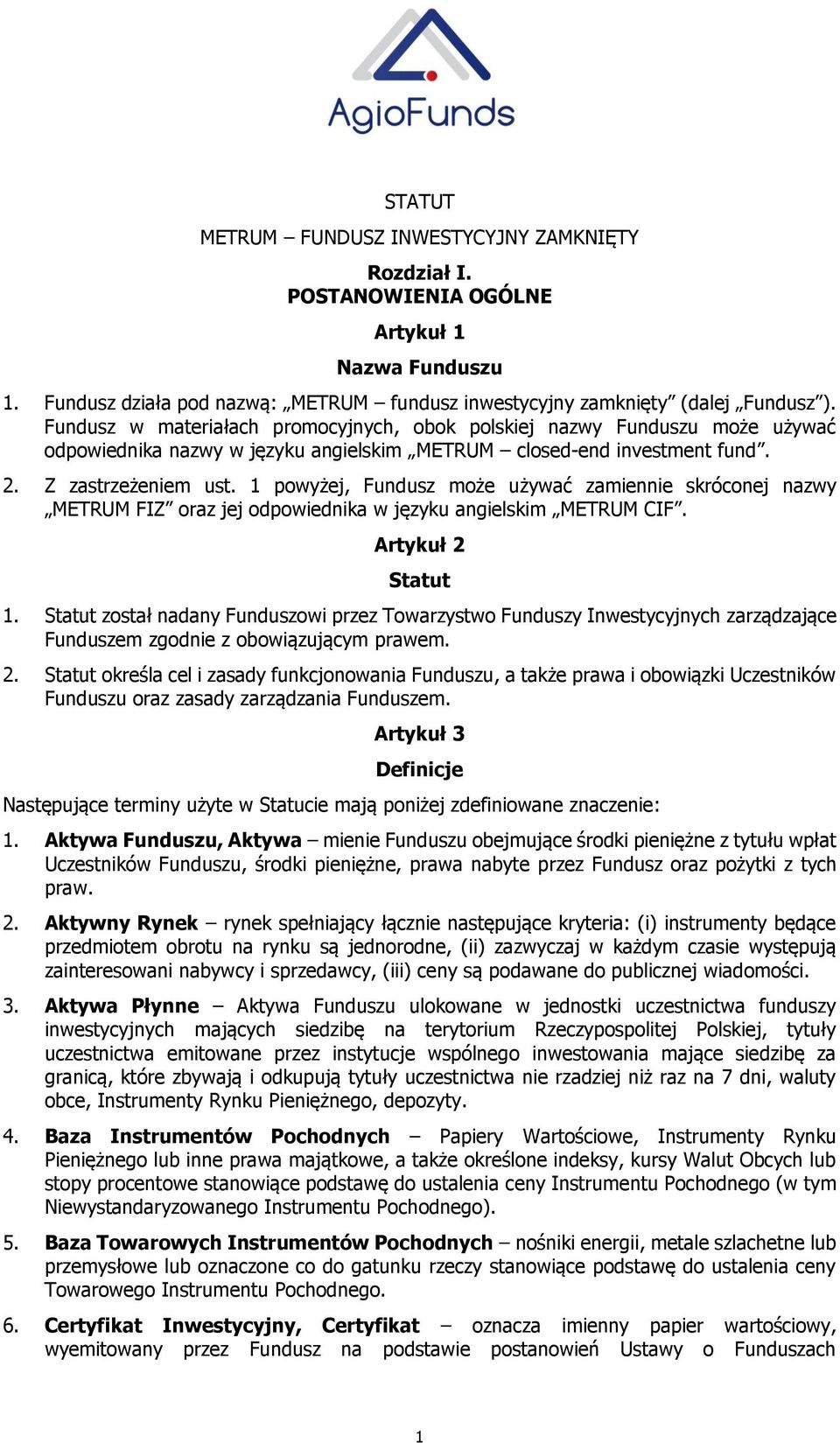 1 powyżej, Fundusz może używać zamiennie skróconej nazwy METRUM FIZ oraz jej odpowiednika w języku angielskim METRUM CIF. Artykuł 2 Statut 1.