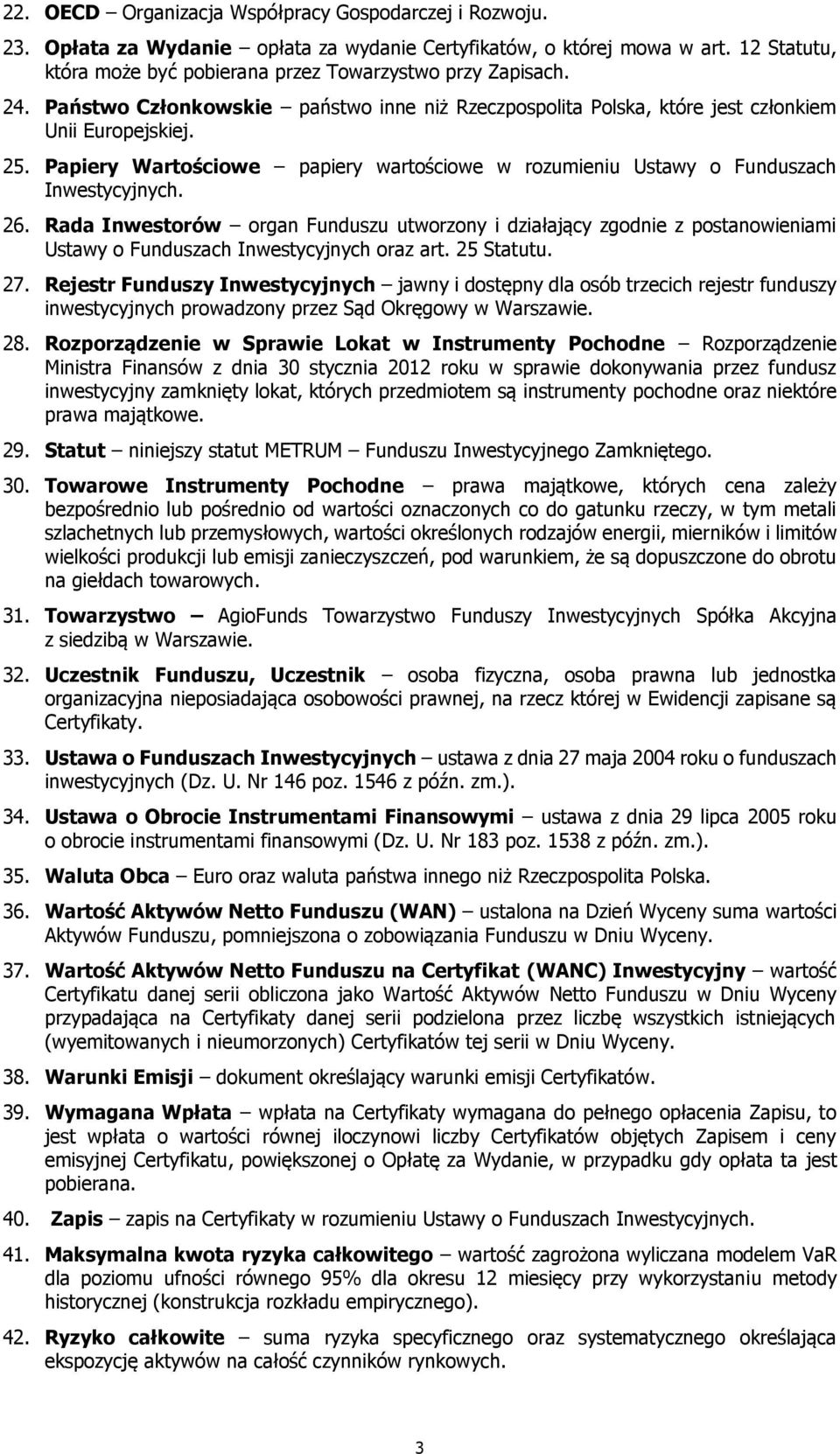 26. Rada Inwestorów organ Funduszu utworzony i działający zgodnie z postanowieniami Ustawy o Funduszach Inwestycyjnych oraz art. 25 Statutu. 27.