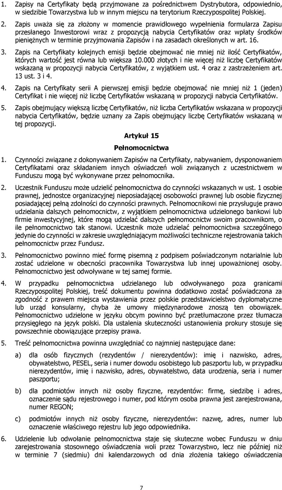 Zapisów i na zasadach określonych w art. 16. 3. Zapis na Certyfikaty kolejnych emisji będzie obejmować nie mniej niż ilość Certyfikatów, których wartość jest równa lub większa 10.
