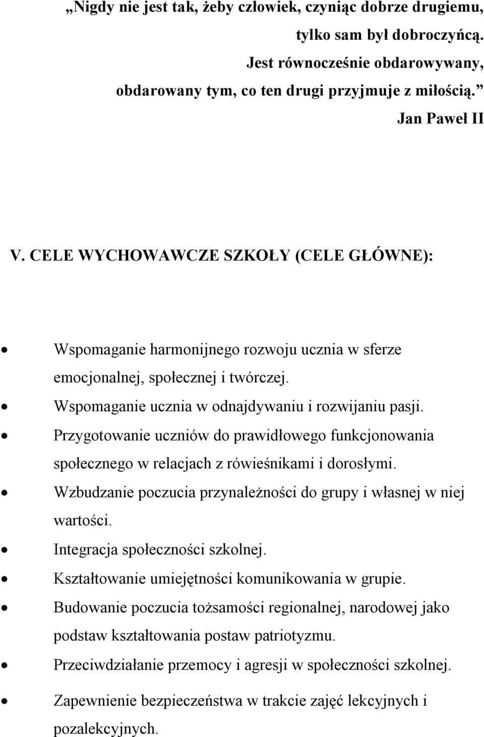 Przygotowanie uczniów do prawidłowego funkcjonowania społecznego w relacjach z rówieśnikami i dorosłymi. Wzbudzanie poczucia przynależności do grupy i własnej w niej wartości.